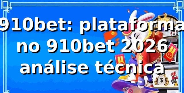 910bet: plataforma no 910bet 2026 ⚙️ análise técnica