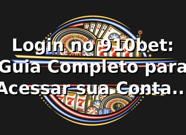 Login no 910bet: Guia Completo para Acessar sua Conta (2026) 1 Login no 910bet: Guia Completo para Acessar sua Conta (2026)