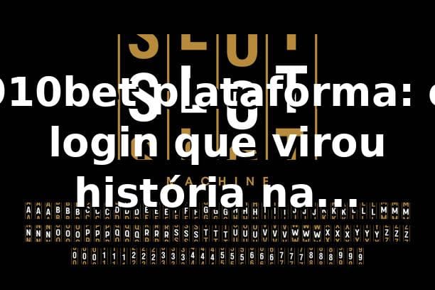 910bet plataforma: o login que virou história na madrugada 🎰